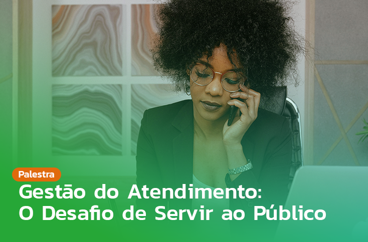 GESTÃO DO ATENDIMENTO: O DESAFIO DE SERVIR AO PÚBLICO